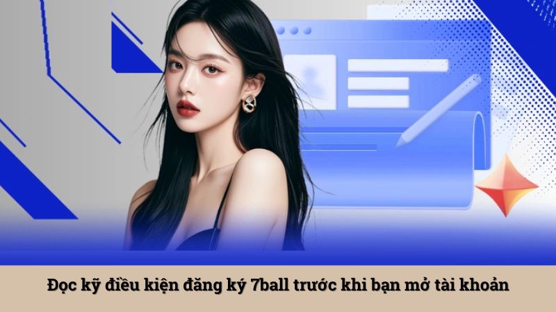 Đọc kỹ điều kiện đăng ký 7ball trước khi bạn mở tài khoản