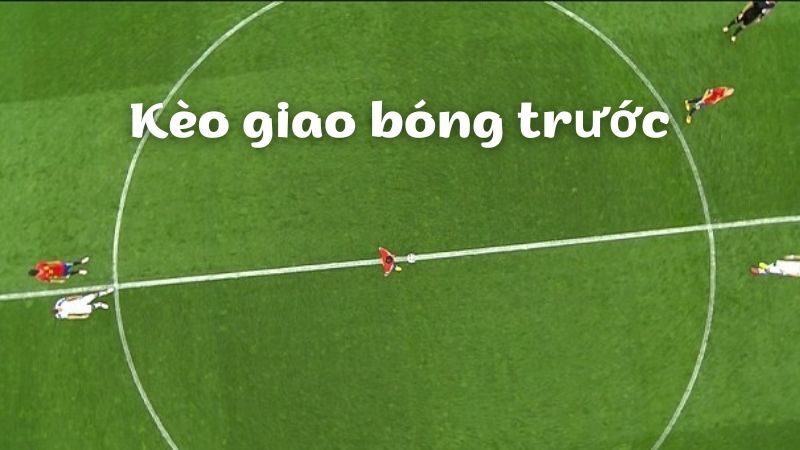 Giao bóng trước hay kick off là kèo cược phụ trong bóng đá