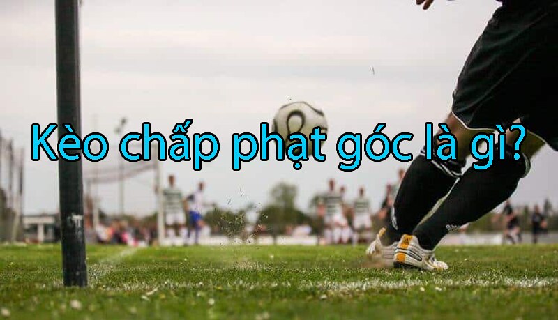 Kèo cược chấp phạt góc là kèo phụ nổi tiếng