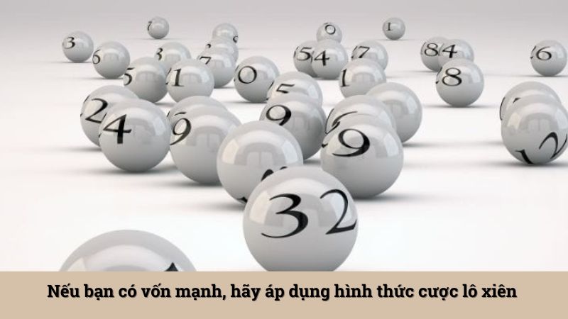 Nếu bạn có vốn mạnh, hãy áp dụng hình thức cược lô xiên 