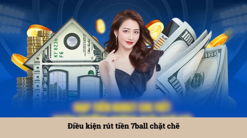 Điều kiện rút tiền 7ball chặt chẽ