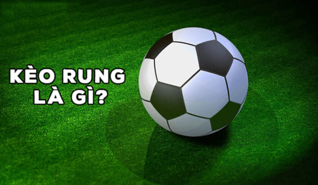Nắm rõ kèo rung là gì là điều bắt buộc